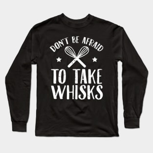 Don't be afraid to take whisks Long Sleeve T-Shirt